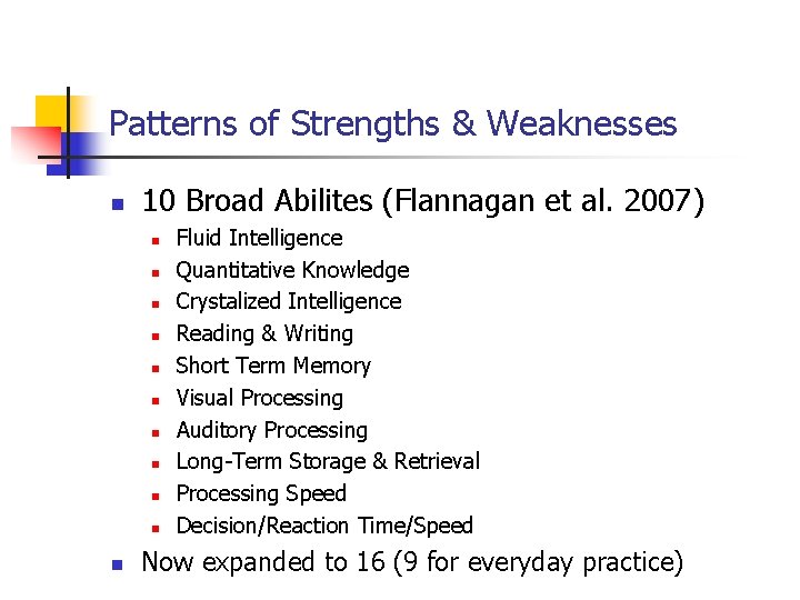 Patterns of Strengths & Weaknesses n 10 Broad Abilites (Flannagan et al. 2007) n Patterns of Strengths & Weaknesses n 10 Broad Abilites (Flannagan et al. 2007) n