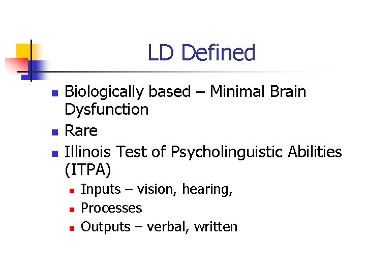 LD Defined n n n Biologically based – Minimal Brain Dysfunction Rare Illinois Test LD Defined n n n Biologically based – Minimal Brain Dysfunction Rare Illinois Test