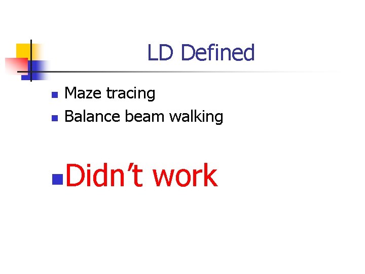 LD Defined n n Maze tracing Balance beam walking n Didn’t work LD Defined n n Maze tracing Balance beam walking n Didn’t work