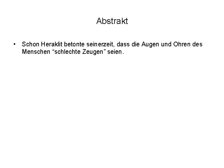 Abstrakt • Schon Heraklit betonte seinerzeit, dass die Augen und Ohren des Menschen “schlechte