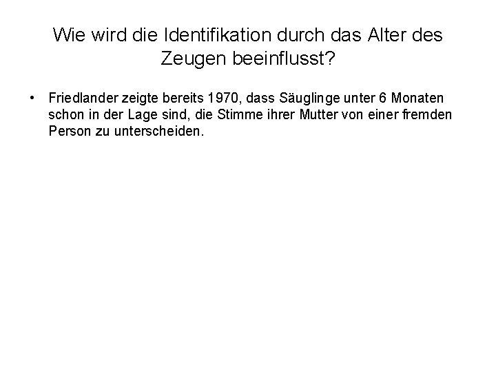 Wie wird die Identifikation durch das Alter des Zeugen beeinflusst? • Friedlander zeigte bereits