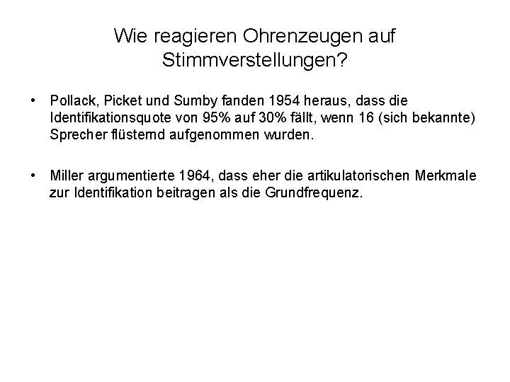 Wie reagieren Ohrenzeugen auf Stimmverstellungen? • Pollack, Picket und Sumby fanden 1954 heraus, dass