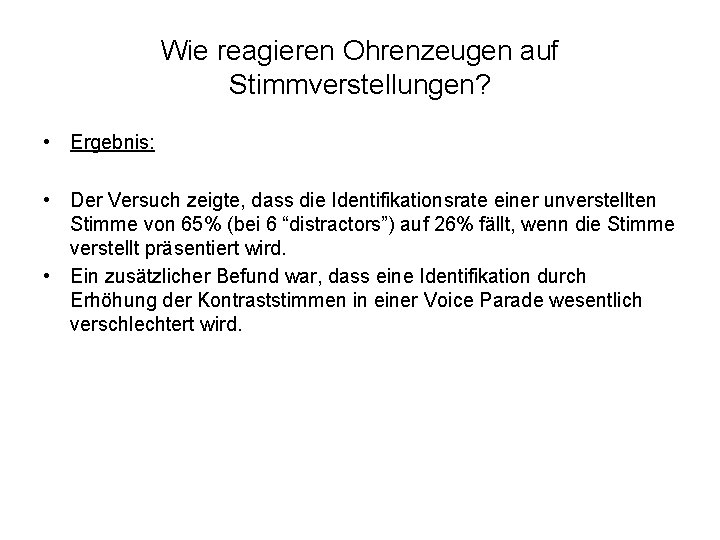 Wie reagieren Ohrenzeugen auf Stimmverstellungen? • Ergebnis: • Der Versuch zeigte, dass die Identifikationsrate