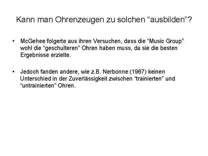 Kann man Ohrenzeugen zu solchen “ausbilden”? • Mc. Gehee folgerte aus ihren Versuchen, dass