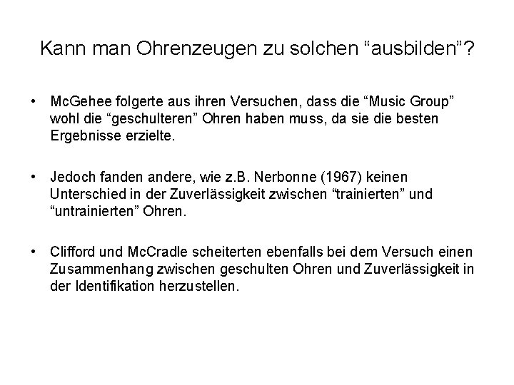 Kann man Ohrenzeugen zu solchen “ausbilden”? • Mc. Gehee folgerte aus ihren Versuchen, dass