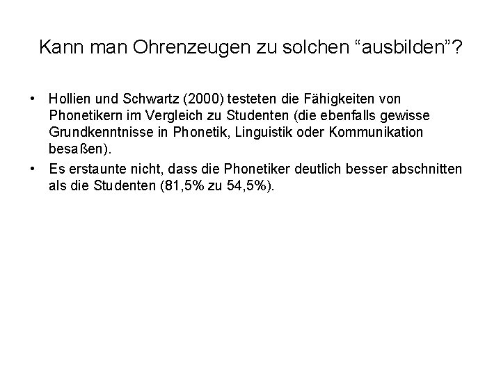 Kann man Ohrenzeugen zu solchen “ausbilden”? • Hollien und Schwartz (2000) testeten die Fähigkeiten