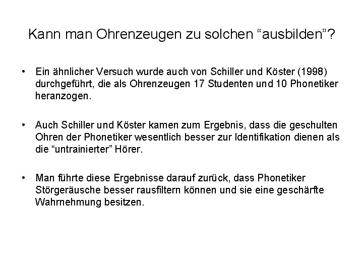 Kann man Ohrenzeugen zu solchen “ausbilden”? • Ein ähnlicher Versuch wurde auch von Schiller