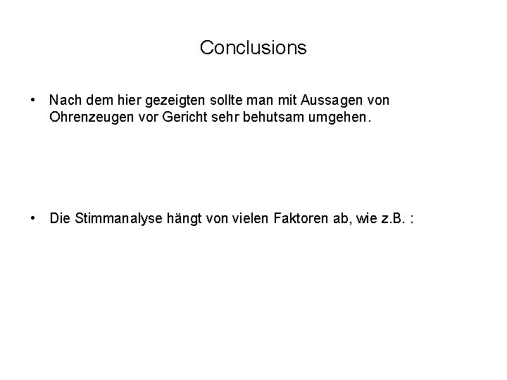 Conclusions • Nach dem hier gezeigten sollte man mit Aussagen von Ohrenzeugen vor Gericht