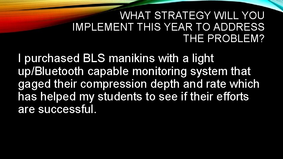 WHAT STRATEGY WILL YOU IMPLEMENT THIS YEAR TO ADDRESS THE PROBLEM? I purchased BLS
