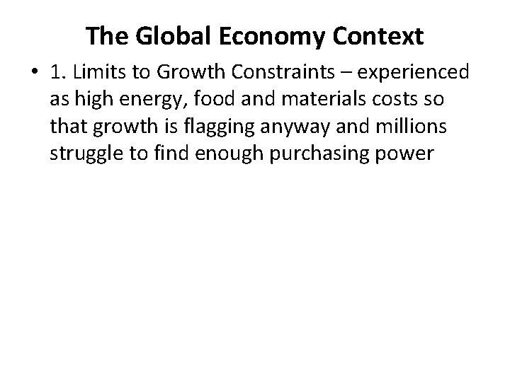 The Global Economy Context • 1. Limits to Growth Constraints – experienced as high