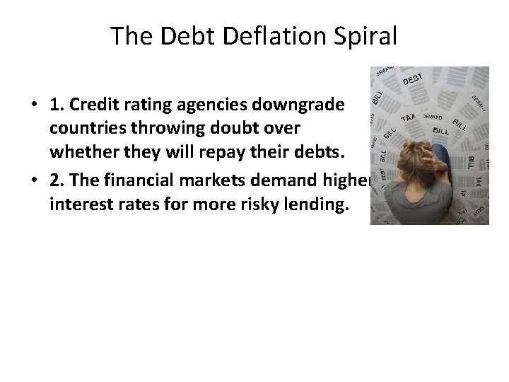 The Debt Deflation Spiral • 1. Credit rating agencies downgrade countries throwing doubt over