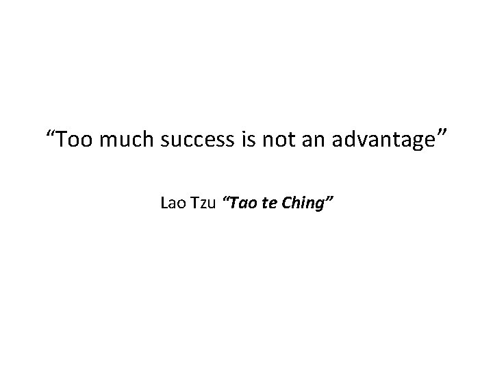 “Too much success is not an advantage” Lao Tzu “Tao te Ching” 