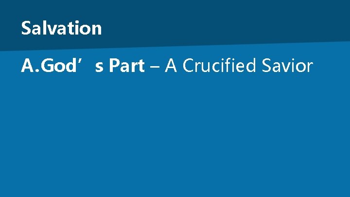 Salvation A. God’s Part – A Crucified Savior 