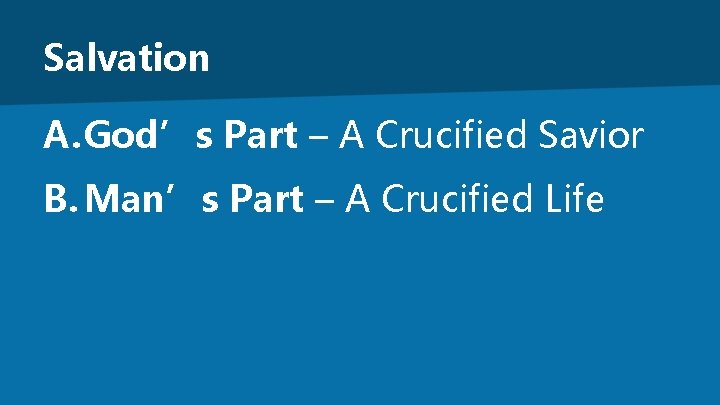 Salvation A. God’s Part – A Crucified Savior B. Man’s Part – A Crucified