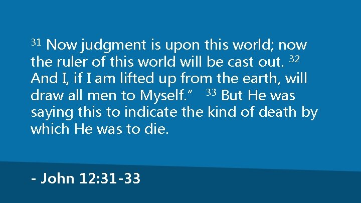 Now judgment is upon this world; now the ruler of this world will be