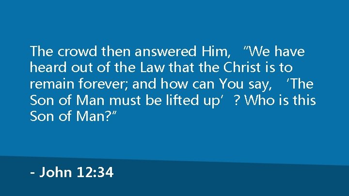 The crowd then answered Him, “We have heard out of the Law that the