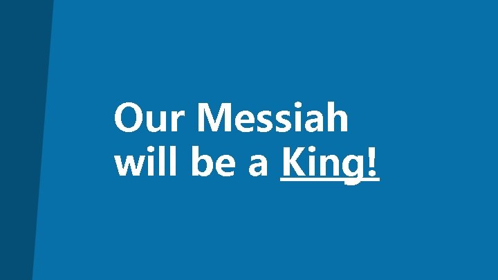 Our Messiah will be a King! 