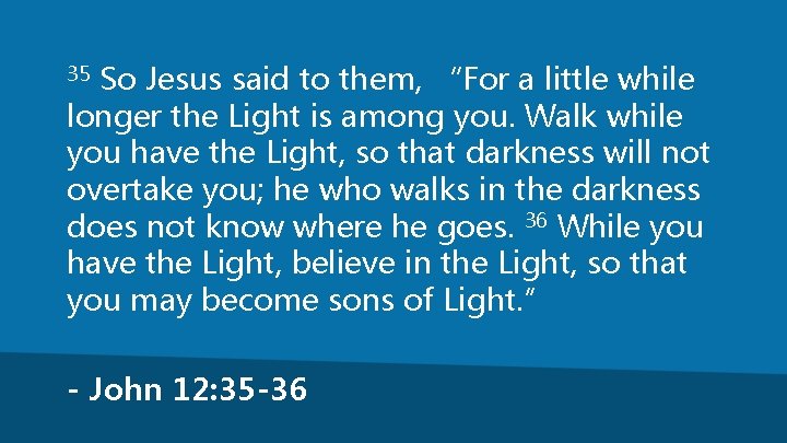 So Jesus said to them, “For a little while longer the Light is among