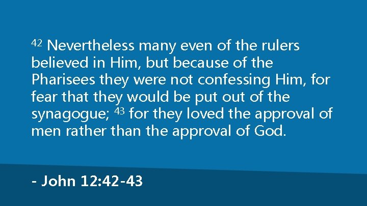 Nevertheless many even of the rulers believed in Him, but because of the Pharisees