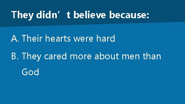 They didn’t believe because: A. Their hearts were hard B. They cared more about