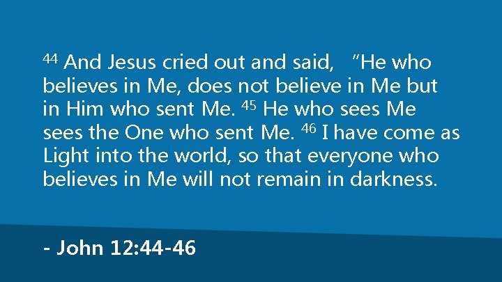 And Jesus cried out and said, “He who believes in Me, does not believe