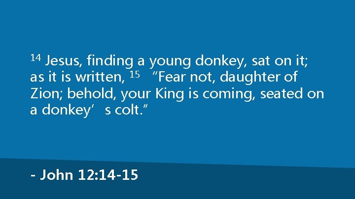 Jesus, finding a young donkey, sat on it; as it is written, 15 “Fear