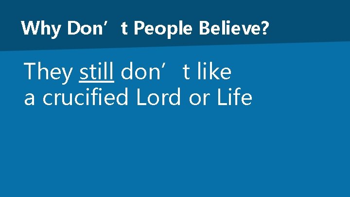 Why Don’t People Believe? They still don’t like a crucified Lord or Life 