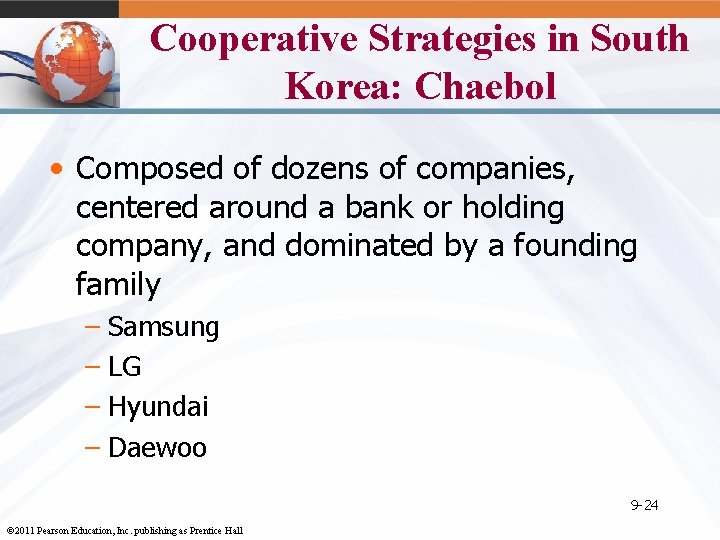 Cooperative Strategies in South Korea: Chaebol • Composed of dozens of companies, centered around