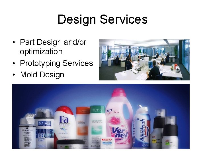 Design Services • Part Design and/or optimization • Prototyping Services • Mold Design 