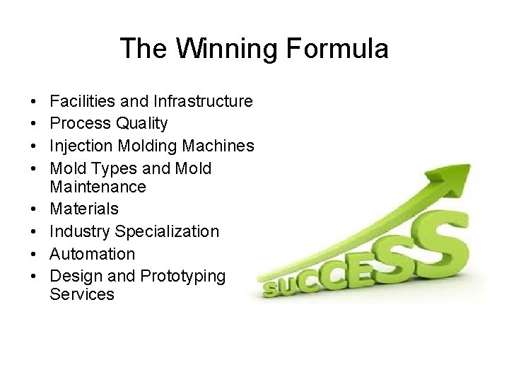 The Winning Formula • • Facilities and Infrastructure Process Quality Injection Molding Machines Mold