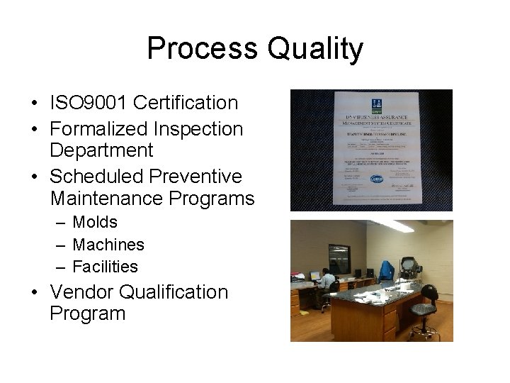 Process Quality • ISO 9001 Certification • Formalized Inspection Department • Scheduled Preventive Maintenance Process Quality • ISO 9001 Certification • Formalized Inspection Department • Scheduled Preventive Maintenance