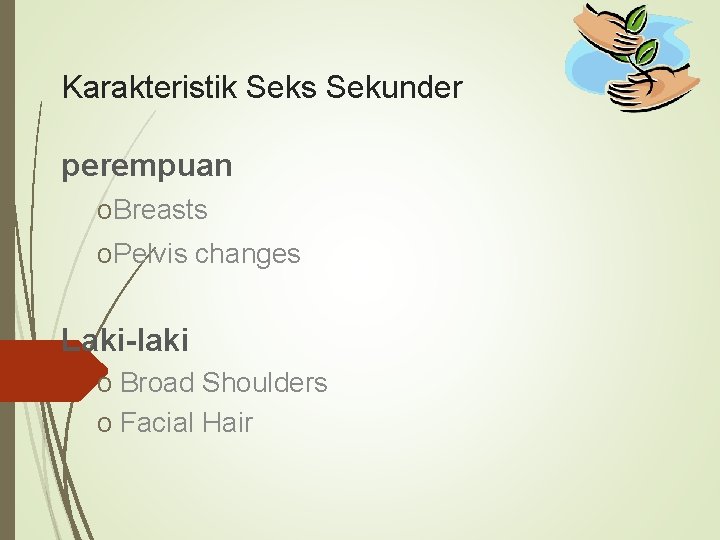 Karakteristik Seks Sekunder perempuan o. Breasts o. Pelvis changes Laki-laki o Broad Shoulders o