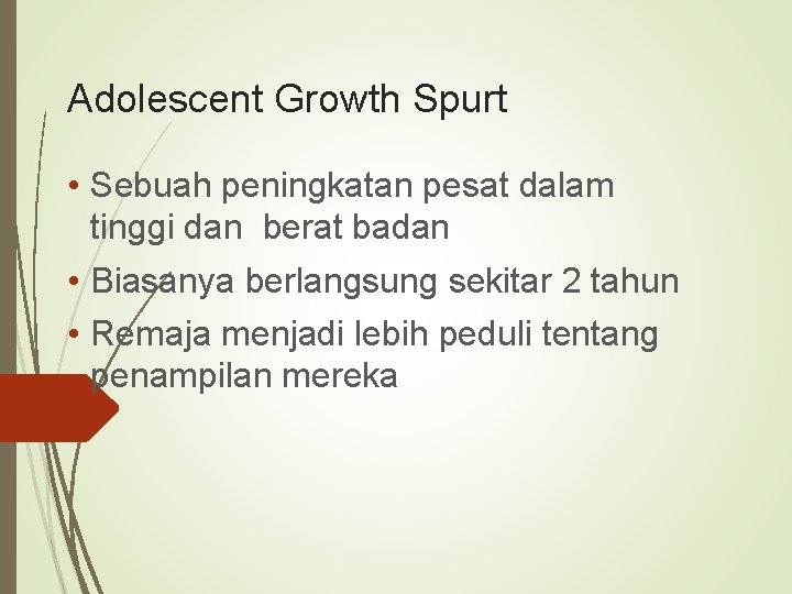 Adolescent Growth Spurt • Sebuah peningkatan pesat dalam tinggi dan berat badan • Biasanya