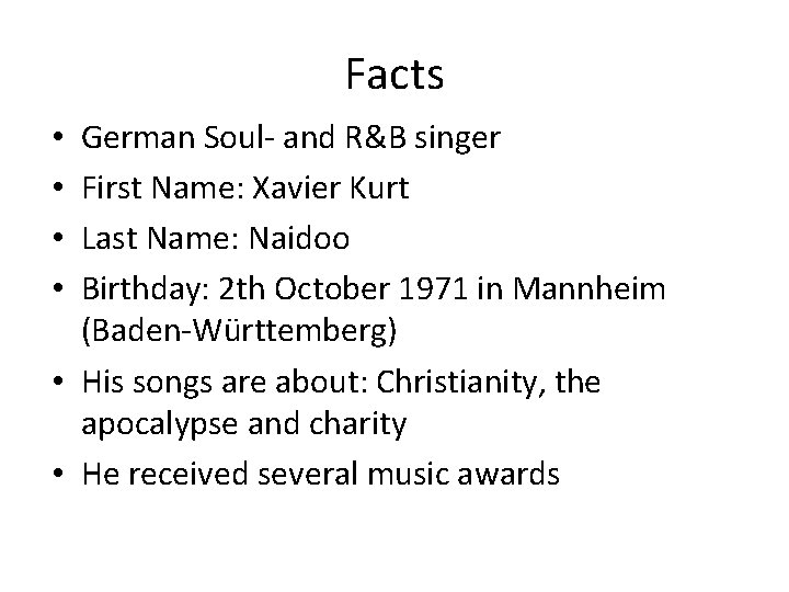 Facts German Soul- and R&B singer First Name: Xavier Kurt Last Name: Naidoo Birthday: