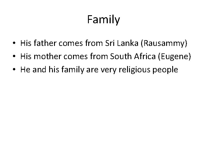 Family • His father comes from Sri Lanka (Rausammy) • His mother comes from