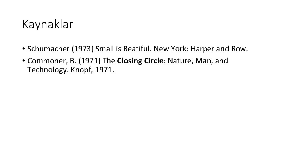 Kaynaklar • Schumacher (1973) Small is Beatiful. New York: Harper and Row. • Commoner,