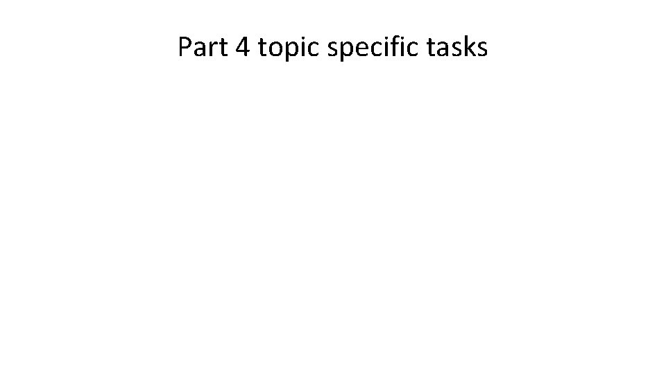 Part 4 topic specific tasks 