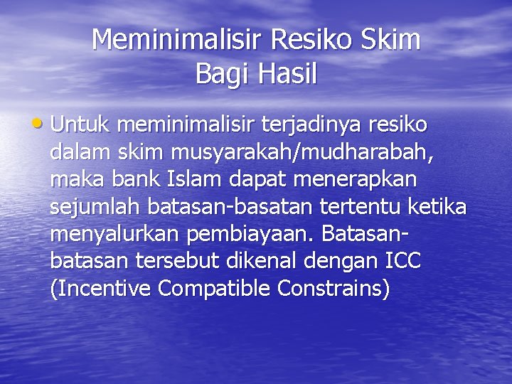 Meminimalisir Resiko Skim Bagi Hasil • Untuk meminimalisir terjadinya resiko dalam skim musyarakah/mudharabah, maka