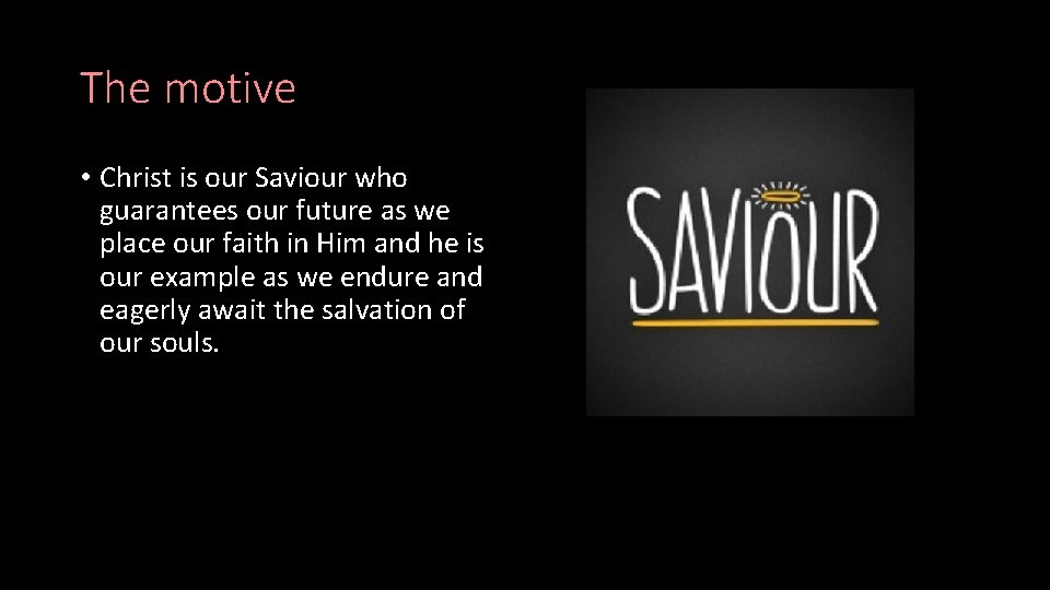 The motive • Christ is our Saviour who guarantees our future as we place