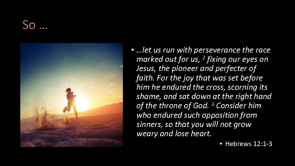 So … • …let us run with perseverance the race marked out for us,