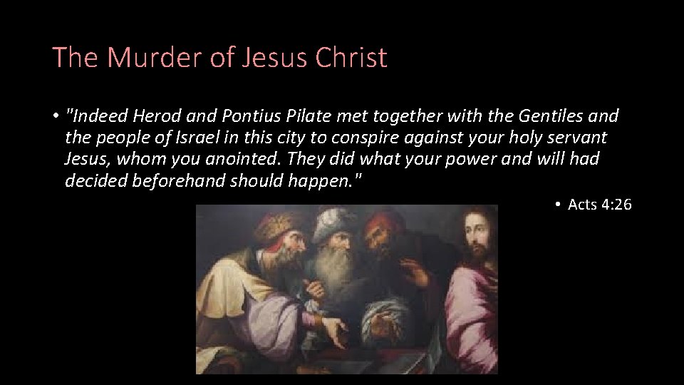 The Murder of Jesus Christ • "Indeed Herod and Pontius Pilate met together with