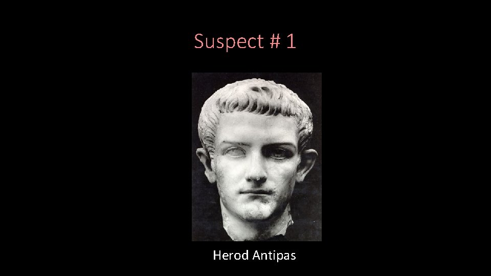 Suspect # 1 Herod Antipas 