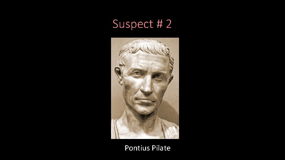 Suspect # 2 Pontius Pilate 