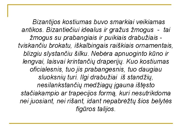 Bizantijos kostiumas buvo smarkiai veikiamas antikos. Bizantiečiui idealus ir gražus žmogus - tai žmogus