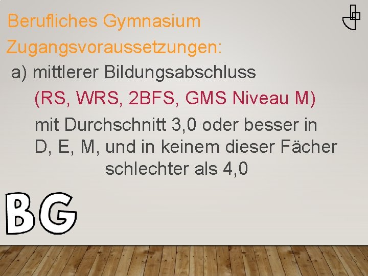 Berufliches Gymnasium Zugangsvoraussetzungen: a) mittlerer Bildungsabschluss (RS, WRS, 2 BFS, GMS Niveau M) mit