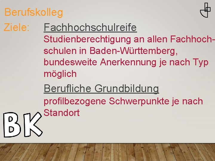 Berufskolleg Ziele: Fachhochschulreife Studienberechtigung an allen Fachhochschulen in Baden-Württemberg, bundesweite Anerkennung je nach Typ