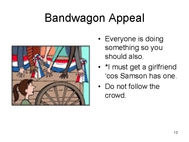 Bandwagon Appeal • Everyone is doing something so you should also. • *I must