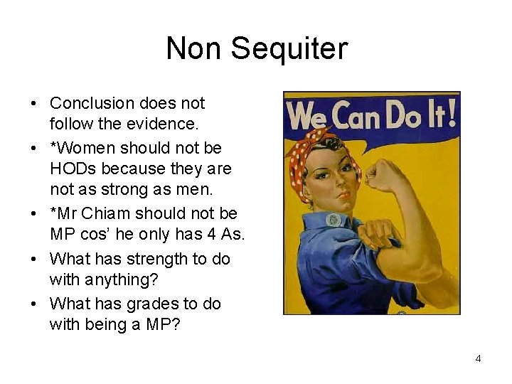 Non Sequiter • Conclusion does not follow the evidence. • *Women should not be