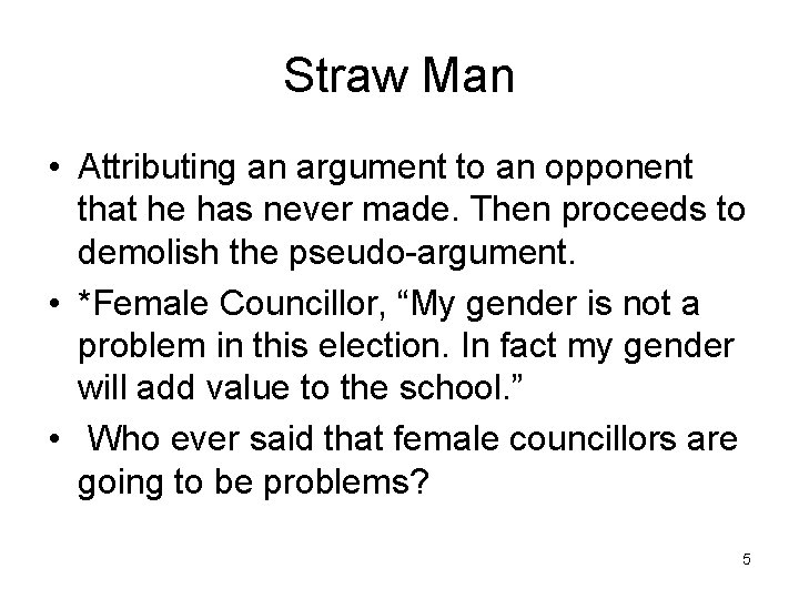 Straw Man • Attributing an argument to an opponent that he has never made.