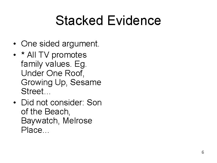 Stacked Evidence • One sided argument. • * All TV promotes family values. Eg.